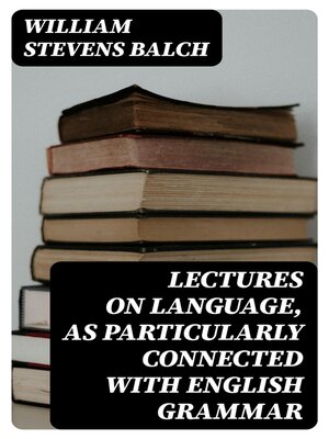 cover image of Lectures on Language, as Particularly Connected with English Grammar